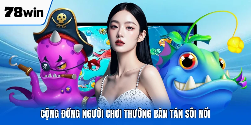 Cộng đồng người chơi thường bàn tán sôi nổi