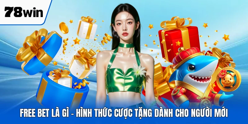 Free Bet Là Gì - Hình Thức Cược Tặng Dành Cho Người Mới