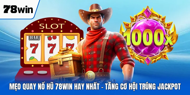Mẹo Quay Nổ Hũ 78WIN Hay Nhất - Tăng Cơ Hội Trúng Jackpot