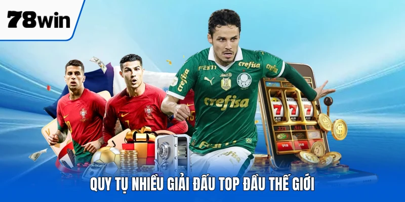 Quy tụ nhiều giải đấu top đầu thế giới