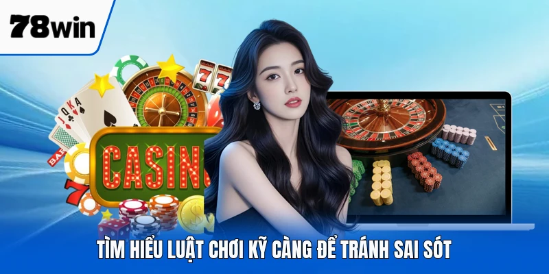 Tìm hiểu luật chơi kỹ càng để tránh sai sót