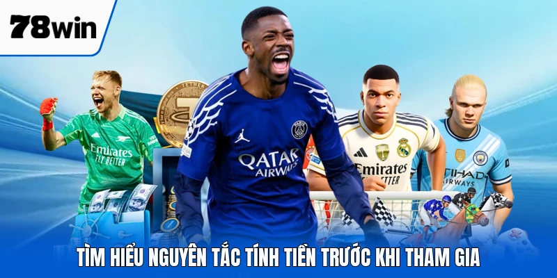 Tìm hiểu nguyên tắc tính tiền trước khi tham gia
